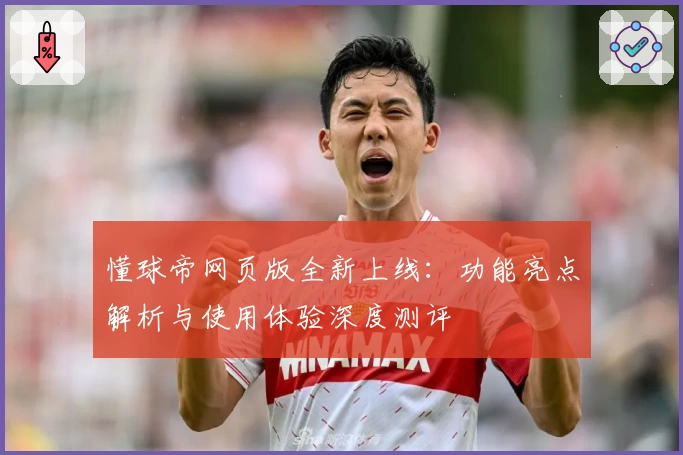 懂球帝网页版全新上线：功能亮点解析与使用体验深度测评