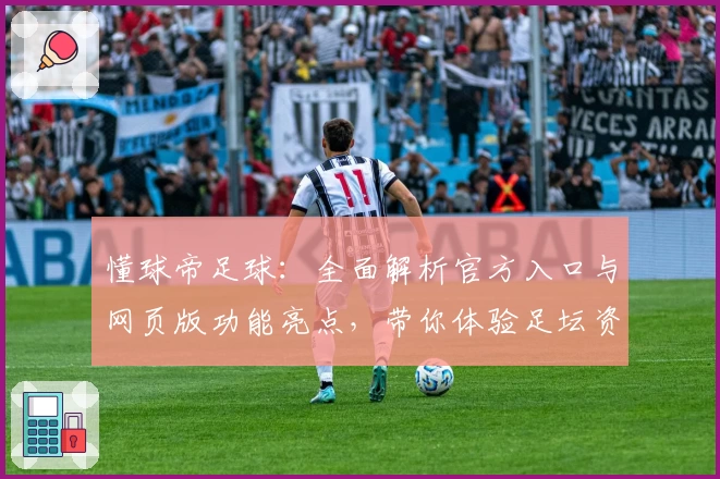 懂球帝足球：全面解析官方入口与网页版功能亮点，带你体验足坛资讯新高度