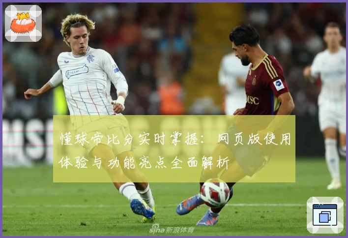 懂球帝比分实时掌握：网页版使用体验与功能亮点全面解析