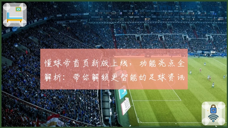 懂球帝首页新版上线，功能亮点全解析：带你解锁更智能的足球资讯体验